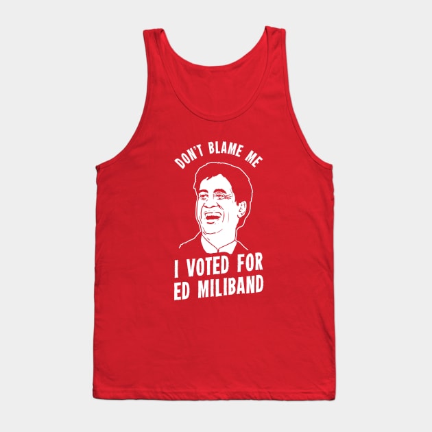 Don't Blame Me I Voted For Ed Miliband Tank Top by dumbshirts